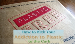 How to Kick Your Addiction To Plastic To The Curb